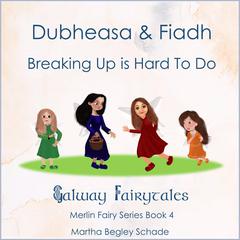 Dubheasa and Fiadh. Breaking Up is Hard To Do.: Merlin Fairy Series Book 4 Audiobook, by Martha Begley Schade