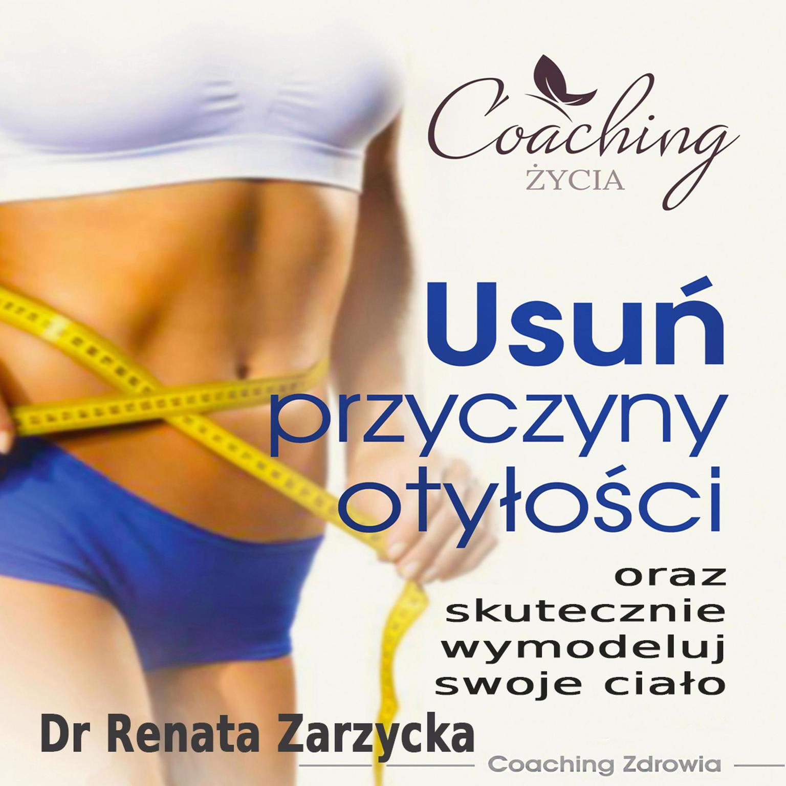 Usuń przyczyny otyłości i skutecznie wymodeluj swoje ciało Audiobook, by Renata Zarzycka