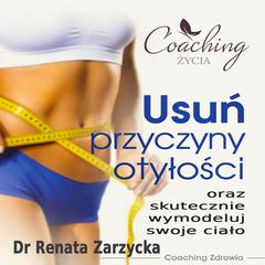 Usuń przyczyny otyłości i skutecznie wymodeluj swoje ciało Audiobook, by Renata Zarzycka