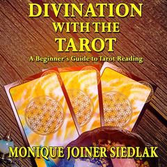 Divination with the Tarot: A Beginner's Guide to Tarot Reading Audiobook, by Monique Joiner Siedlak