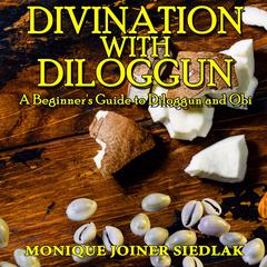 Divination with Diloggún: A Beginners Guide to Diloggún and Obi Audiobook, by Monique Joiner Siedlak