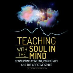 Teaching with the Soul in Mind: Connecting Content, Community and the Creative Spirit Audiobook, by Jill Dianne Bittinger
