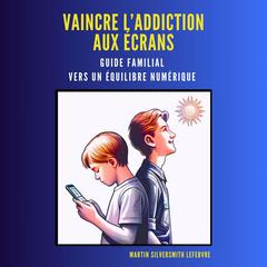 Vaincre laddiction aux écrans: Guide familial pour un équilibre numérique. Audiobook, by Lucette Provost