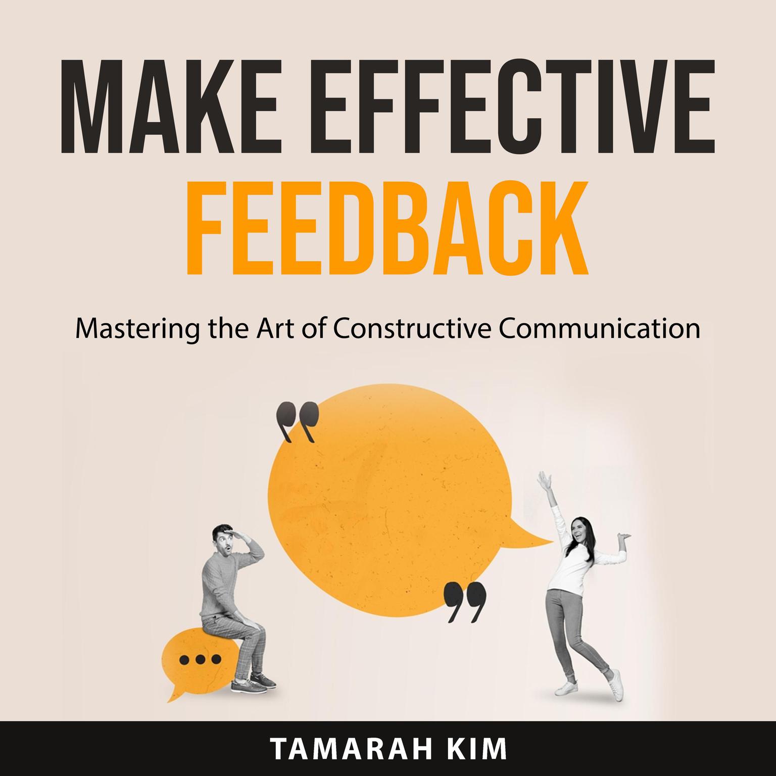 Make Effective Feedback: Mastering the Art of Constructive Communication Audiobook, by Tamarah Kim