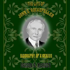 The Life of John D. Rockefeller: Biography of a Genius Audiobook, by Orison S. Marden