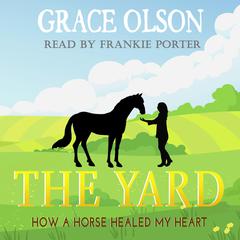 The Yard: How a Horse Healed My Heart Audiobook, by Grace Olson