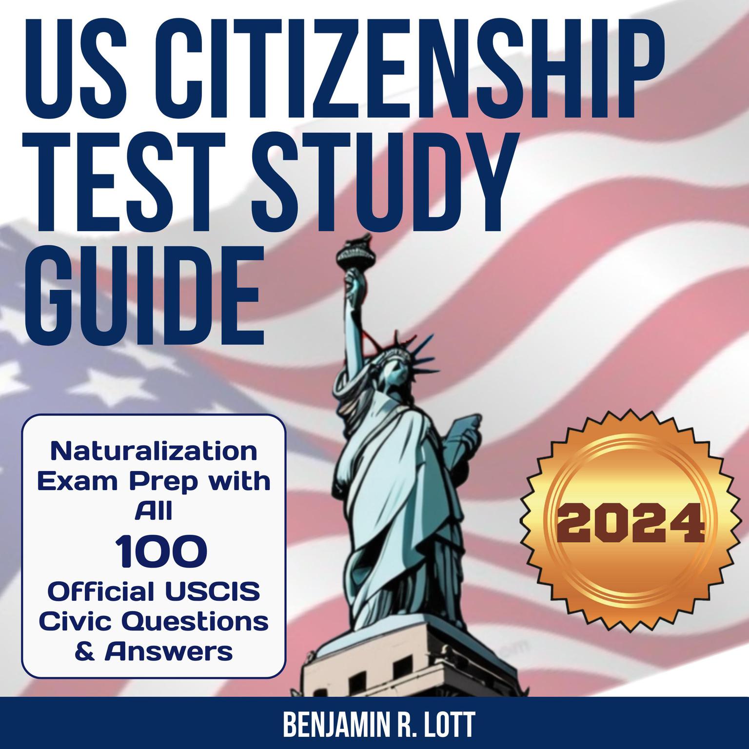 US Citizenship Test Study Guide: Naturalization Exam Prep with All 100 Official USCIS Civic Questions & Answers Audiobook, by Benjamin R. Lott