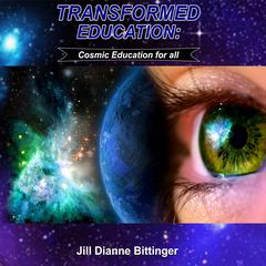 Transformed Education: Cosmic Education for All Audiobook, by Jill Dianne Bittinger