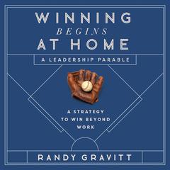 Winning Begins at Home: A Strategy to Win beyond Work—A Leadership Parable Audiobook, by Randy Gravitt