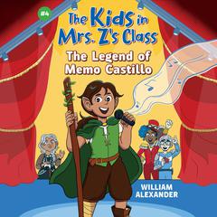 The Kids in Mrs. Z's Class: The Legend of Memo Castillo Audibook, by William Alexander