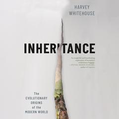 Inheritance: The Evolutionary Origins of the Modern World Audibook, by Harvey Whitehouse