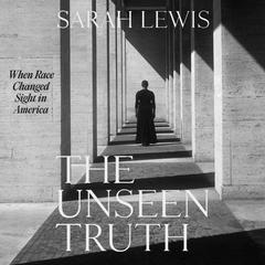 The Unseen Truth: When Race Changed Sight in America Audiobook, by Sarah Lewis