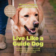 Live Like a Guide Dog: True Stories from a Blind Man and His Dogs about Being Brave, Overcoming Adversity, and Moving Forward in Faith Audiobook, by Keri Wyatt Kent