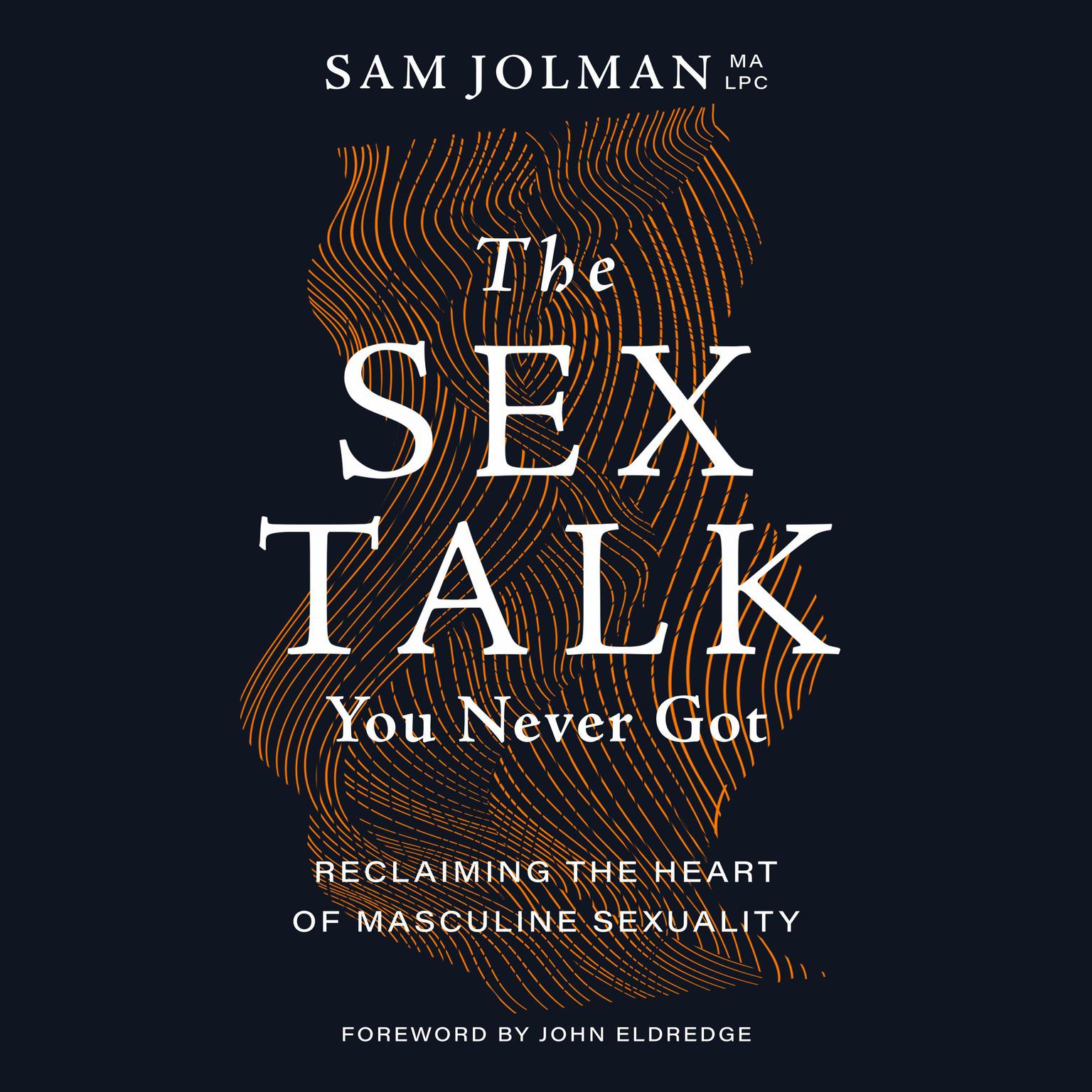 The Sex Talk You Never Got: Reclaiming the Heart of Masculine Sexuality Audiobook, by Sam Jolman