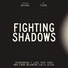 Fighting Shadows: Overcoming 7 Lies That Keep Men From Becoming Fully Alive Audiobook, by Jon Tyson