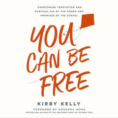 You Can Be Free: Overcoming Temptation and Habitual Sin by the Power and Promises of the Gospel Audiobook, by Kirby Kelly