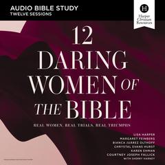 12 Daring Women of the Bible: Audio Bible Studies: Real Women, Real Trials, Real Triumphs Audiobook, by Lisa Harper