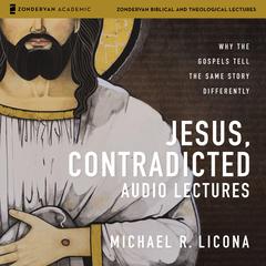 Jesus, Contradicted Audio Lectures: Why the Gospels Tell the Same Story Differently Audiobook, by Michael R. Licona