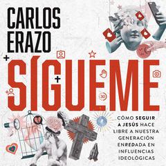 Sígueme: Cómo seguir a Jesús hace libre a nuestra generación enredada en influencias ideológicas Audiobook, by Carlos Erazo