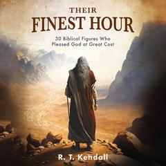 Their Finest Hour: 30 Biblical Figures Who Pleased God at Great Cost Audiobook, by R. T. Kendall