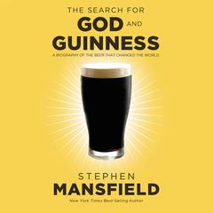 The Search for God and Guinness: A Biography of the Beer that Changed the World Audiobook, by Stephen Mansfield