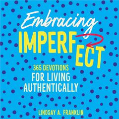 Embracing Imperfect: 365 Devotions for Living Authentically Audiobook, by Lindsay Franklin