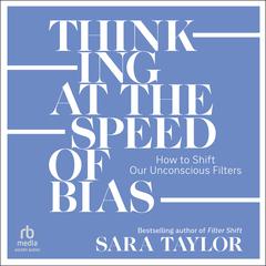 Thinking at the Speed of Bias: How to Shift Our Unconscious Filters Audiobook, by Sara Taylor