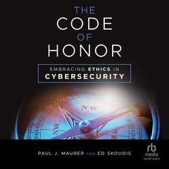The Code of Honor: Embracing Ethics in Cybersecurity Audiobook, by Ed Skoudis
