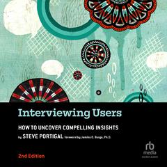 Interviewing Users, 2nd Edition: How to Uncover Compelling Insights Audiobook, by Steve Portigal