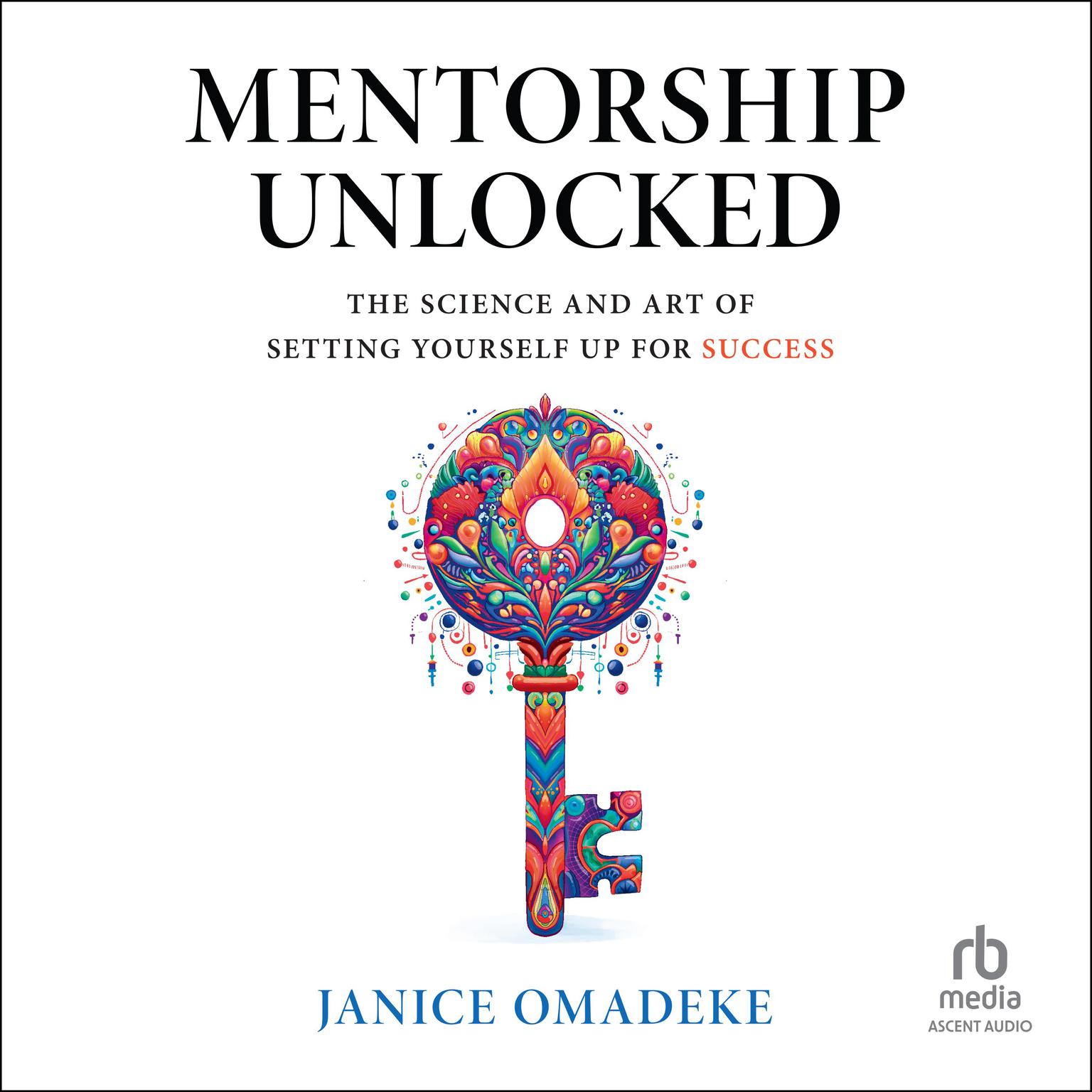 Mentorship Unlocked: The Science and Art of Setting Yourself Up for Success Audiobook, by Janice Omadeke