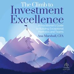 The Climb to Investment Excellence: A Practitioners Guide to Building Exceptional Portfolios and Teams Audiobook, by Ana Marshall