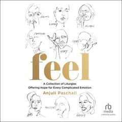 Feel: A Collection of Liturgies Offering Hope for Every Complicated Emotion Audiobook, by Anjuli Paschall