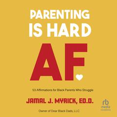 Parenting is Hard AF: 53 Affirmations for Black Parents Who Struggle Audiobook, by Jamal J. Myrick, Ed.D