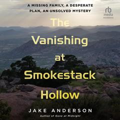 The Vanishing at Smokestack Hollow: A Missing Family, a Desperate Plan, an Unsolved Mystery Audibook, by Jake Anderson