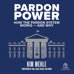 Pardon Power: How The Pardon System Works And Why Audiobook, by Kim Wehle