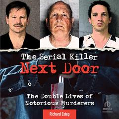 The Serial Killer Next Door: The Double Lives of Notorious Murderers Audiobook, by Richard Estep