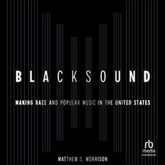 Blacksound: Making Race and Popular Music in the United States Audibook, by Matthew D. Morrison