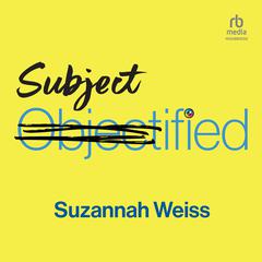 Subjectified: Becoming a Sexual Subject Audiobook, by Suzannah Weiss