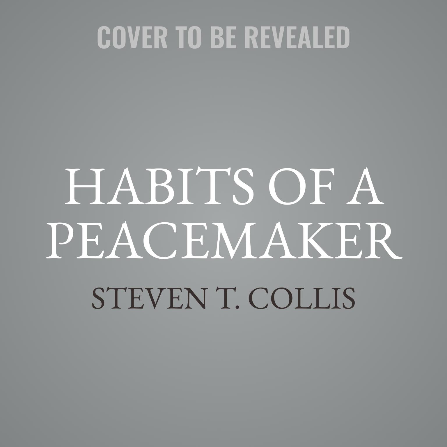 Habits of a Peacemaker: 10 Habits to Change Our Potentially Toxic Conversations into Healthy Dialogues Audiobook, by Steven T. Collis