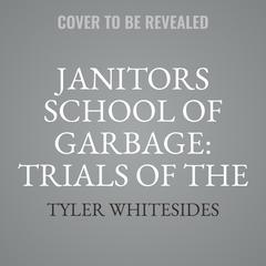 Janitors School of Garbage: Trials of the Trash Audiobook, by Tyler Whitesides