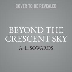 Beyond the Crescent Sky Audiobook, by A. L. Sowards