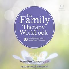 The Family Therapy Workbook: 96 Guided Interventions To Help Families Connect, Cope, and Heal Audibook, by Kathleen Mates-Youngman, MFT, RYT200