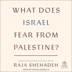 What Does Israel Fear From Palestine? Audiobook, by Raja Shehadeh
