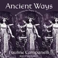 Ancient Ways: Reclaiming the Pagan Tradition Audiobook, by Pauline Campanelli