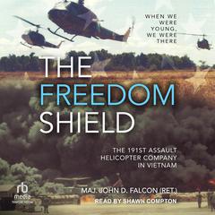 The Freedom Shield: The 191st Assault Helicopter Company in Vietnam Audibook, by Maj. John D. Falcon (Ret)