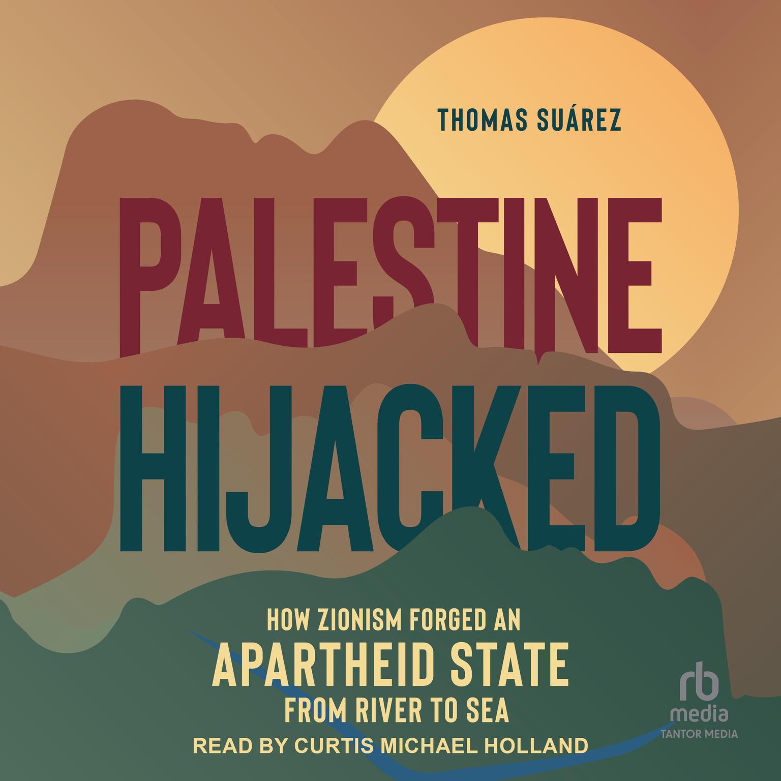 Palestine Hijacked: How Zionism Forged an Apartheid State from River to Sea Audiobook, by Thomas Suárez