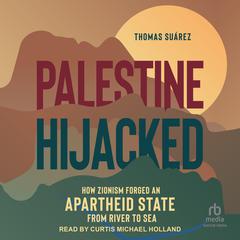 Palestine Hijacked: How Zionism Forged an Apartheid State from River to Sea Audibook, by Thomas Suárez