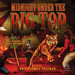 Midnight Under the Big Top: Tales of Madness, Murder, and Magic Audibook, by Brian James Freeman