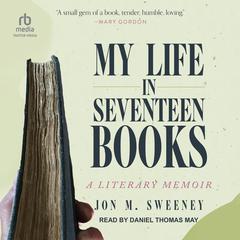 My Life in Seventeen Books: A Literary Memoir Audiobook, by Jon M. Sweeney