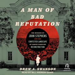 A Man of Bad Reputation: The Murder of John Stephens and the Contested Landscape of North Carolina Reconstruction Audibook, by Drew A. Swanson